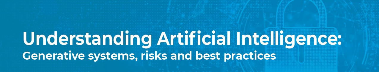 Understanding Artificial Intelligence: Generative systems, risks and best practices