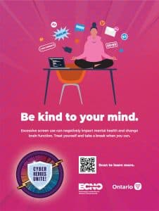 Graphic with the words 'Be kind to your mind. Excessive screen use can negatively impact mental health and change brain function. Treat yourself and take a break when you can.' It includes a QR code that links to https://www.ecno.org/wp-content/uploads/2024/09/ECNO-CAM-24-Infosheets-E-_Part8.pdf